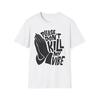 Please Don't Kill My Vibes - T-Shirt, Graphic Tee, Hipster Clothing, Positive Vibes Shirt, Men's Women's Shirt, Gift for Music Lover